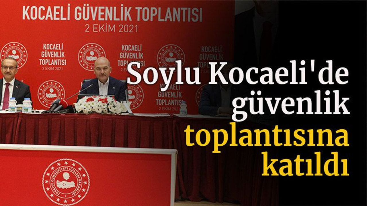 Soylu Kocaeli'de güvenlik toplantısına katıldı